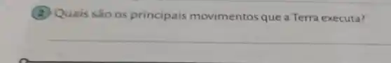 (2) Quais são os principais movimentos que a Terra executa?