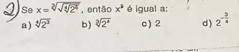 2) Se x=sqrt [3](sqrt (4sqrt {2^6))} então x^2 é igual a:
d)
2^-(3)/(4)
a) sqrt [4](2^3)
b) sqrt [3](2^4)
c) 2