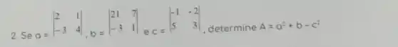 2. Se
a=vert } 2&1 -3&4 vert 
e
c=vert } -1&-2 5&3 vert 
determine A=a^2+b-c^2