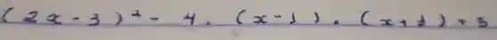 (2 x-3)^2-4 cdot(x-1) cdot(x+1)+3