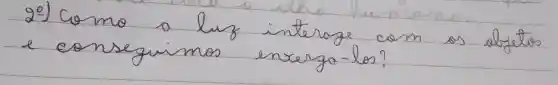 20) Como a luz interage com os objetos e conseguimos enxergo-los?