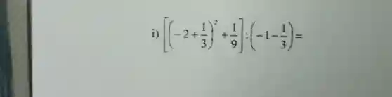 [(-2+(1)/(3))^2+(1)/(9)]:(-1-(1)/(3))=