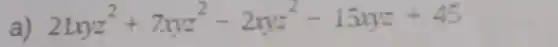 21xyz^2+7xyz^2-2xyz^2-15xyz+45