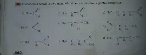 26 Reconheça a função e dê o nome oficial de cada um dos seguintes compostos:
d) H_(3)C-C-C^-
e)H,C-C-C-CH,
H_(3)C-C-C-CH_(3) H_(2)Vert 
f) H_(3)C-C-C-C^-
560