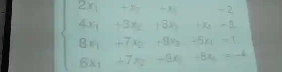 ) 2x_(1)+x_(2)+x_(3)&-2 4x_(1)+3x_(2)+3x_(3)&+x_(4)-3 8x_(1)+7x_(2)+9x_(3)+5x_(4)&=1 6x_(1)+7x_(2)+9