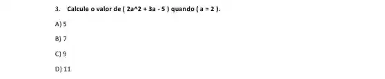 3. Calcule o valor de (2a^wedge 2+3a-5) quando (a=2)
A) 5
B) 7
C) 9
D) 11