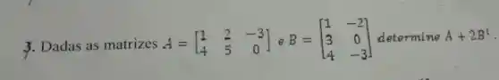 3. Dadas as matrizes A=[} 1&2&-3 4&5&0