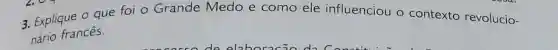 3. Explique o que foi o Grande Medo e como ele influenciou o contexto revolucio-
nário francês.