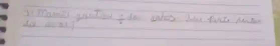 3= Mamã gastar (4)/(7) dos onos. Une Parte restou de arar?