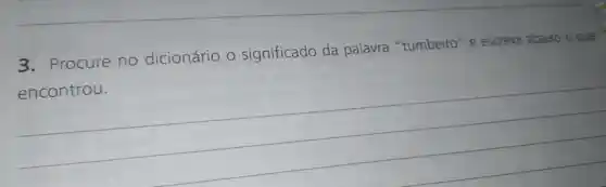 3. Procure no dicionário o significado da palavra "tumbeiro" e escreva abaixo o que
__