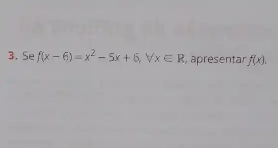 3. Se f(x-6)=x^2-5x+6,forall xin R apresentar f(x)