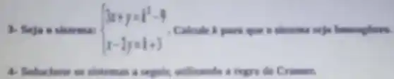 3- Seja o  ) 3x+y=k^2-9 x-2y=k+3  . Calcule k para que o sistema seja homogknen.
4- Solucione os sistemas a	utilizande a regre de Cramer.