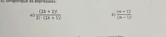 3) Simplifique as expressóes:
((2k+2)!)/(2!cdot (2k+1)!)
b) ((m+1)!)/((m-1)!)