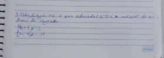 3-) Verifique se o gar ordenalo (-3,-5) i a rolucas do ris temo de equocas
[
{
x+3 y=3 
2 x-5 y=-31
.
]