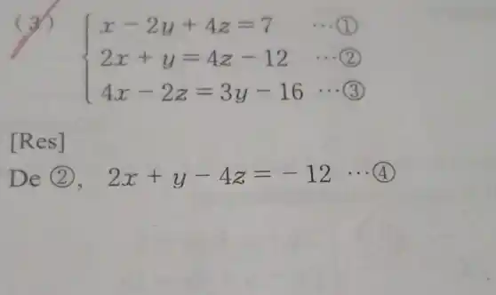 3
 ) x-2y+4z=7 2x+y=4z-12 4x-2z=3y-16 
__ 1
__ (2)
[Res]
De (2), 2x+y-4z=-12