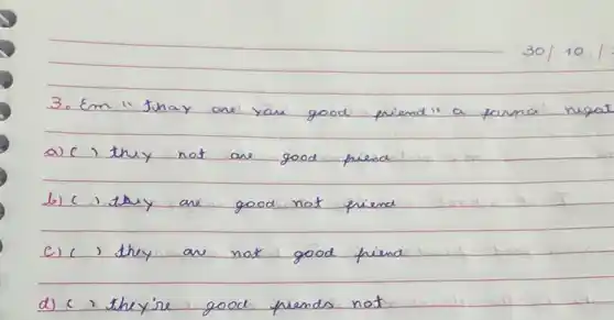 301101
3. Em "thay onel you good priend" a famal nugat
a) ( ) they not are good priend
b) ( ) they are good not priend
c) ( ) they are not good priend
d) ( ) they're good priend not