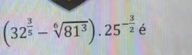 (32^(3)/(5)-sqrt [6](81^3))cdot 25^-(3)/(2) é