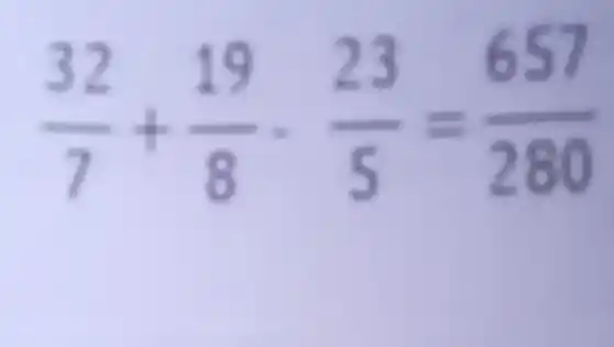 (32)/(7)+(19)/(8)-(23)/(5)=(657)/(280)