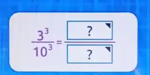 (3^3)/(10^3)=(??)/(??)