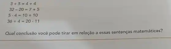 3+5=4+4
32-20=7+5
5cdot 4=10+10
36div 4=20-11
Qual conclusão você pode tirar em relação a essas sentenças matemáticas?