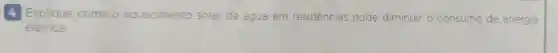 4 Explique como o aquecimento o solar de água em residências pode diminuir o consumo de energia
elétrica.