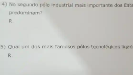 4) No segundo pólo industrial mais importante dos Esta
predominam?
R.
5) Qual um dos mais famosos pólos tecnológicos ligad
R.