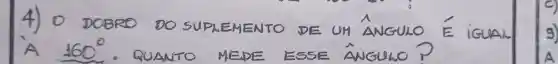 4) O DOBRO DO SUPREMENTO DE UH ANGULO É IGUAAN A 160^circ . QUANTO MEDE EESSE ÂNGUNO?