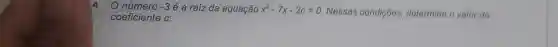 4. O número -3 é a raíz da equação x^2-7x-2c=0
Nessas condigbes.determine o valor do
coeficiente c: