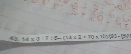 43. 14times 3:7:6-(13times 2+70times 10):(93-[500