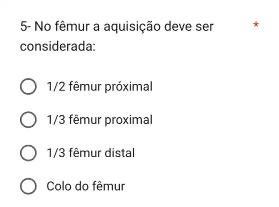 5- No fêmur a aquisição deve ser
considerada:
1/2 fêmur próximal
1/3 fêmur proximal
1/3 fêmur distal
Colo do fêmur