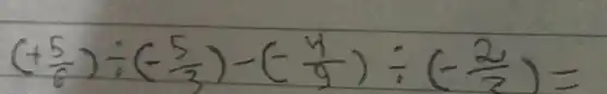 (+(5)/(6)) div(-(5)/(3))-(-(4)/(9)) div(-(2)/(2))=