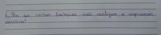 6. Pon que certas bactérias nais realizam a respiracão aeróbica?