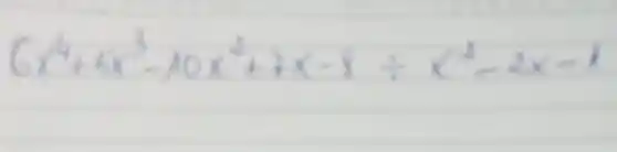 6 x^4+5 x^3-10 x^2+7 x-8 div x^2-2 x-1