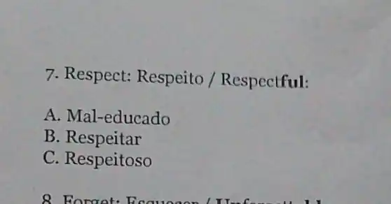 7. Respect:Respeito / Respectful:
A. Mal-educado
B. Respeitar
C. Respeitoso