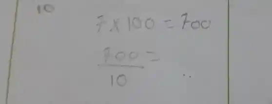 7 times 100=700 (100)/(10)=