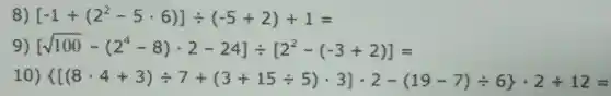 8)  -1+(2^2-5cdot 6) =(-5+2)+1=
9) [sqrt (100)-(2^(6)/(3)-8)cdot 2-24]div [2^2-(-3+2)]=
10)  ( (8cdot 4div 3)div 7+{ 3+15div 5 cdot 3) cdot 2- 19-7 div 6} cdot 2+12=