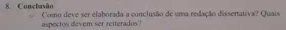 8. Conclusão
Como deve ser elaborada a conclusão de uma redação dissertativa ? Quais
aspectos devem ser reiterados?