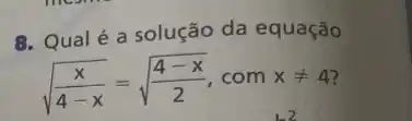 8. Qualé a solução da equação
sqrt ((x)/(4-x))=sqrt ((4-x)/(2)),comxneq 4