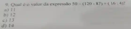 9. Qual é o valor da expressão 50-(120-87)+(16:4)
a) 11
b) 12
c) 13
d) 14