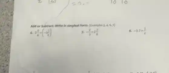 Add or Subtract. Write In simplest form. (Examples 3,4,6,7)
3(5)/(6)+(-1(2)/(6))
7. -(2)/(3)+2(3)/(8)
8. -32+(1)/(4)