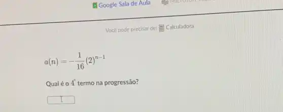 a(n)=-(1)/(16)(2)^n-1
Qualé o 4^circ  termo na progressão?
square