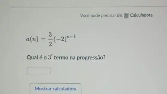 a(n)=(3)/(2)(-2)^n-1
Qualéo 3^circ  termo na progressão?
square