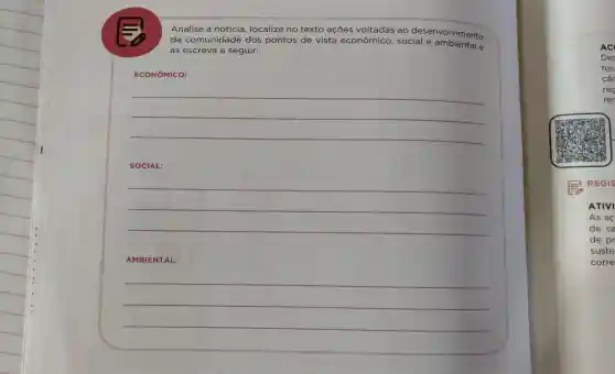 Analise a noticia ,localize no texto acoes voltadas ao desenvolvimento
da comunidade dos pontos de vista econômico , social e ambientate
as escreva a seguir:
ECONôMICO:
__
SOCIAL:
__
AM BIENTAL:
__
AC
Des
tos
cân
reg
rer
REGIS
ATIVI
As ac
de ca
de pr
suste
corre