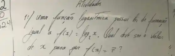 Atividades
1:) Uma funcás loganimica possui lei de famucaó igual a f(x)=log _(2) x . Guat deve sen o valon de x pana par f(x)=7 ?