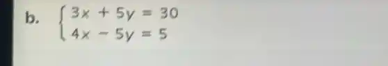 b.
 ) 3x+5y=30 4x-5y=5