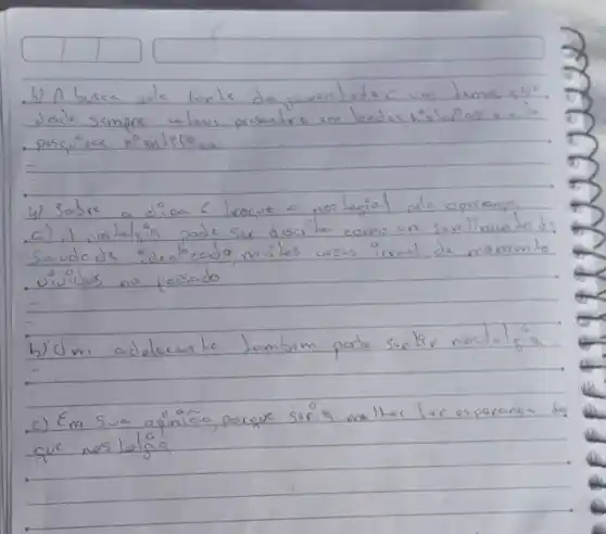 - b) A busca oale fonle de juventode, um lome que. pesquises eientefece.
4) Sobre a dioa 6 lrocue a nostegial pela esperanse
a) A nostelgia pode ser descrita como on senlimento ds Seudade idcalicado, múles vezes irreal, da momento. oividos no passedo
bidm adolceante Lambem pode sanlir nostalsia
c) Em Sua opinião, porque seria malter lar esperanse bo que nos) láa