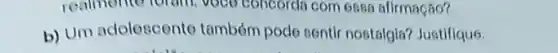 b) Um adolescento tambóm pode sentir nostalgia? Justifique.