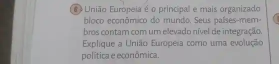 (B) União Europeia é o principal e mais organizado
bloco econômico do mundo. Seus países-mem-
bros contam com um elevado nivel de integração.
Explique a União Europeia como uma evolução
política e econômica.