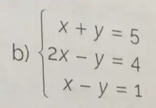 b)  ) x+y=5 2x-y=4 x-y=1