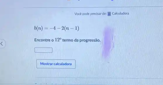 b(n)=-4-2(n-1)
Encontre o 12^circ  termo da progressão.
square